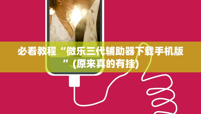必看教程“微乐三代辅助器下载手机版”(原来真的有挂)