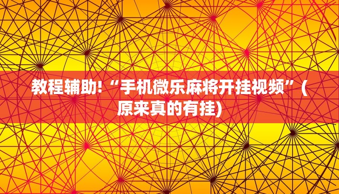 教程辅助!“手机微乐麻将开挂视频”(原来真的有挂)