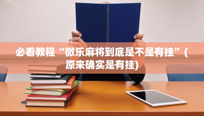 必看教程“微乐麻将到底是不是有挂”(原来确实是有挂)