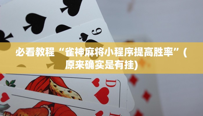 必看教程“雀神麻将小程序提高胜率”(原来确实是有挂)