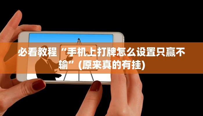 必看教程“手机上打牌怎么设置只赢不输”(原来真的有挂)