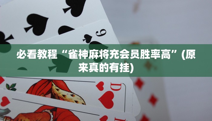 必看教程“雀神麻将充会员胜率高”(原来真的有挂)