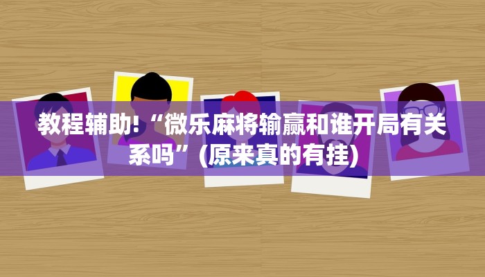 教程辅助!“微乐麻将输赢和谁开局有关系吗”(原来真的有挂)