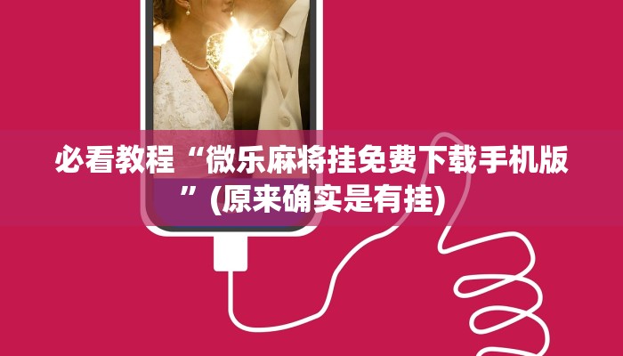 必看教程“微乐麻将挂免费下载手机版”(原来确实是有挂)