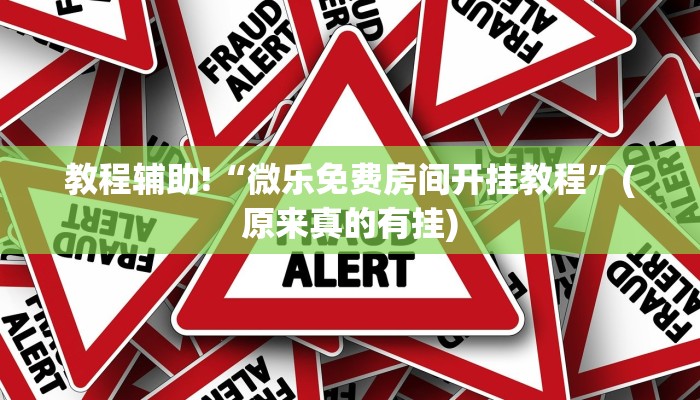 教程辅助!“微乐免费房间开挂教程”(原来真的有挂)