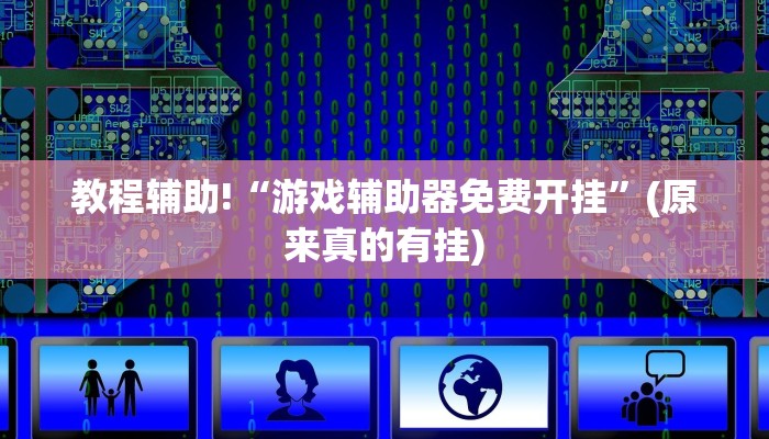 教程辅助!“游戏辅助器免费开挂”(原来真的有挂)