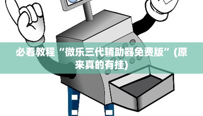 必看教程“微乐三代辅助器免费版”(原来真的有挂)