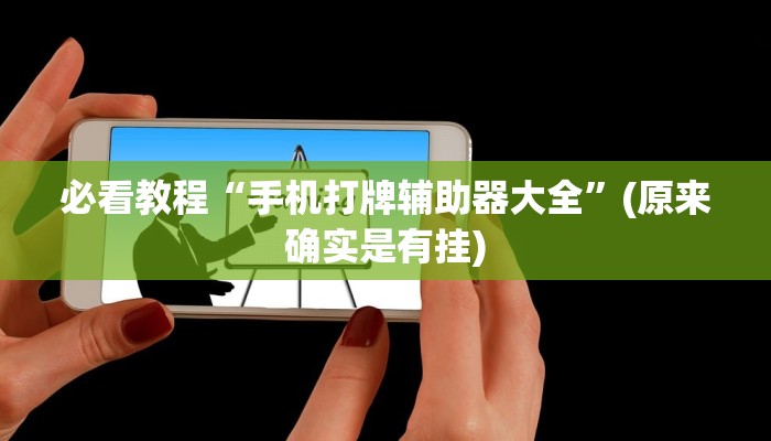 必看教程“手机打牌辅助器大全”(原来确实是有挂)