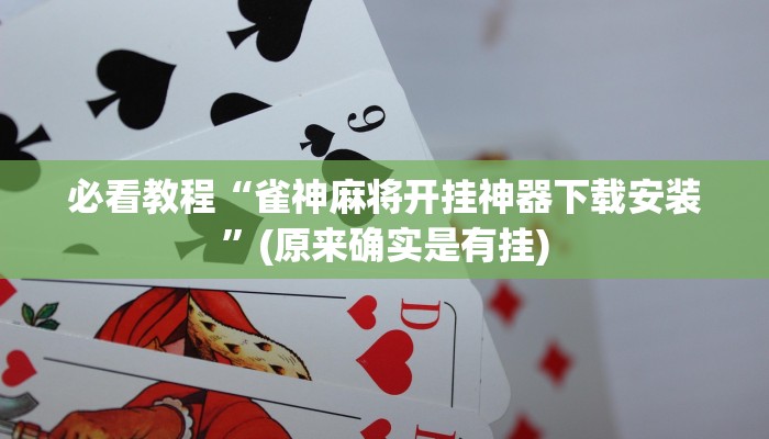 必看教程“雀神麻将开挂神器下载安装”(原来确实是有挂)
