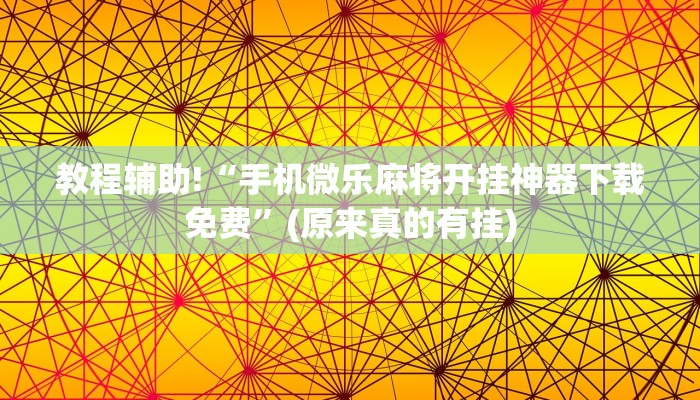 教程辅助!“手机微乐麻将开挂神器下载免费”(原来真的有挂)