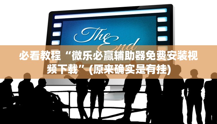 必看教程“微乐必赢辅助器免费安装视频下载”(原来确实是有挂)