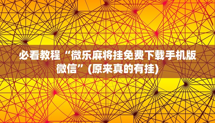 必看教程“微乐麻将挂免费下载手机版微信”(原来真的有挂)