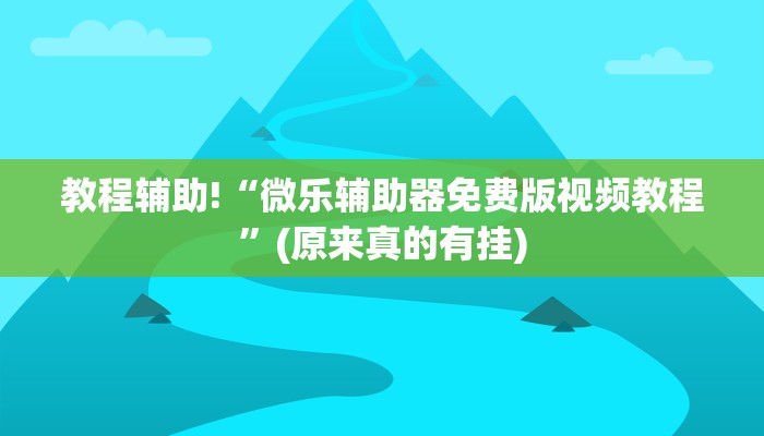 教程辅助!“微乐辅助器免费版视频教程”(原来真的有挂)