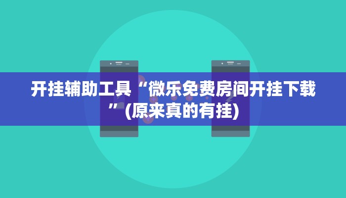 开挂辅助工具“微乐免费房间开挂下载”(原来真的有挂)
