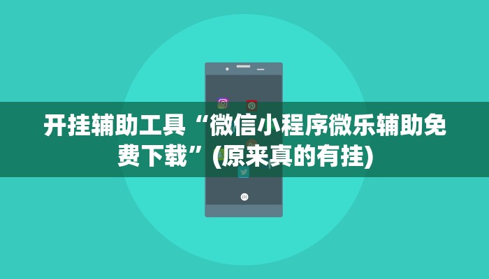 开挂辅助工具“微信小程序微乐辅助免费下载”(原来真的有挂)