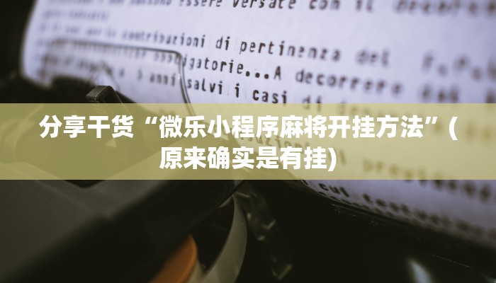 分享干货“微乐小程序麻将开挂方法”(原来确实是有挂)