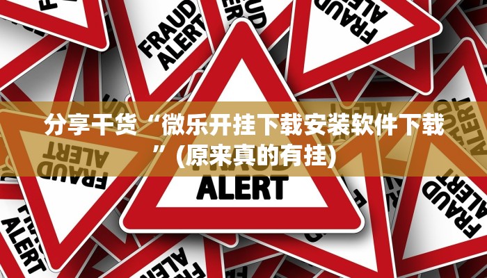 分享干货“微乐开挂下载安装软件下载”(原来真的有挂)