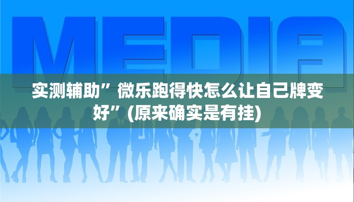 实测辅助”微乐跑得快怎么让自己牌变好”(原来确实是有挂)