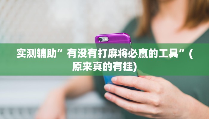 实测辅助”有没有打麻将必赢的工具”(原来真的有挂)