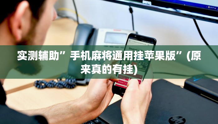 实测辅助”手机麻将通用挂苹果版”(原来真的有挂)