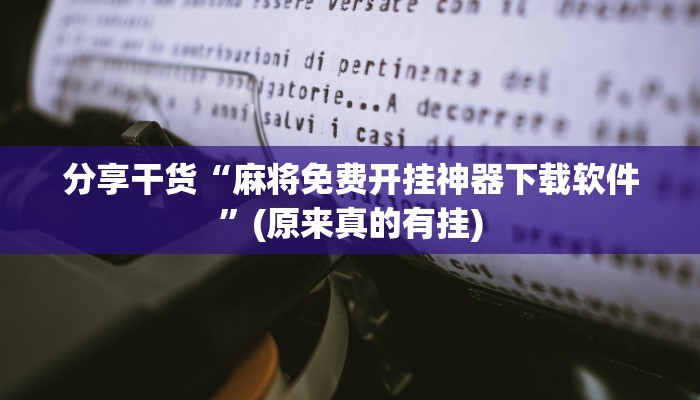 分享干货“麻将免费开挂神器下载软件”(原来真的有挂)