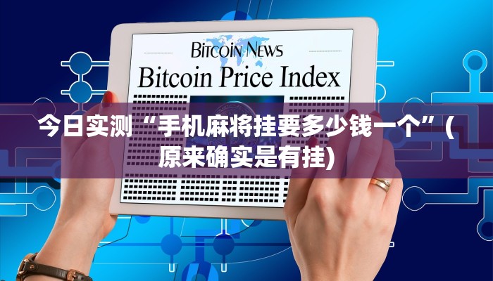 今日实测“手机麻将挂要多少钱一个”(原来确实是有挂)