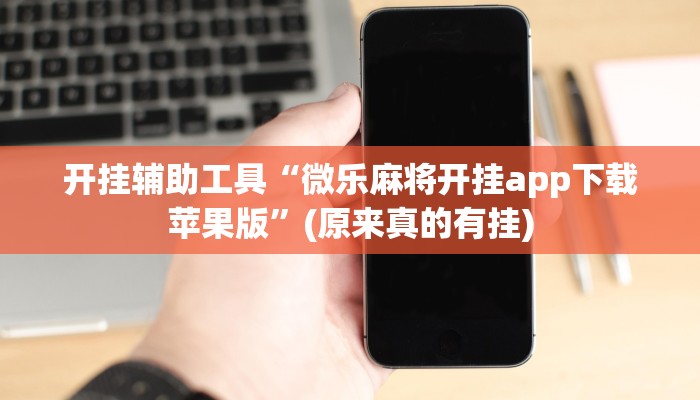 开挂辅助工具“微乐麻将开挂app下载苹果版”(原来真的有挂)