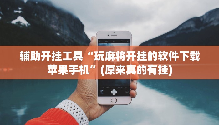 辅助开挂工具“玩麻将开挂的软件下载苹果手机”(原来真的有挂)