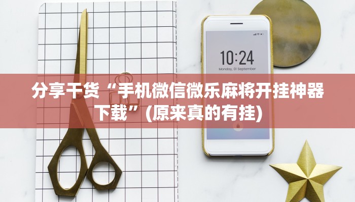 分享干货“手机微信微乐麻将开挂神器下载”(原来真的有挂)