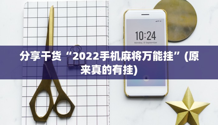 分享干货“2022手机麻将万能挂”(原来真的有挂)