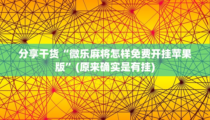 分享干货“微乐麻将怎样免费开挂苹果版”(原来确实是有挂)