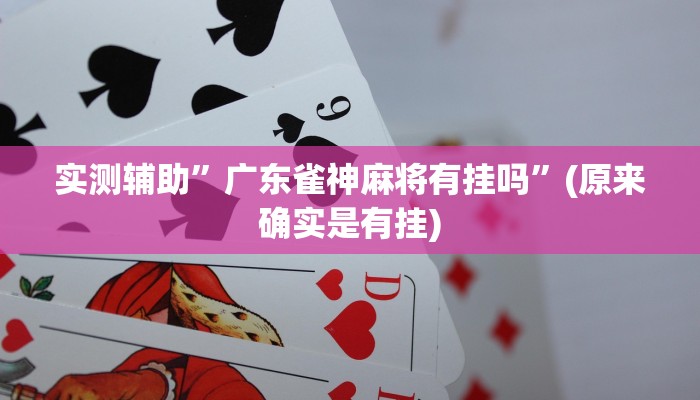 实测辅助”广东雀神麻将有挂吗”(原来确实是有挂)