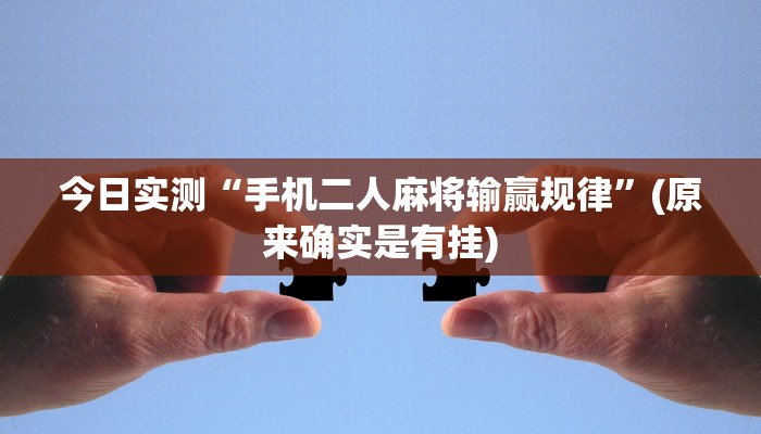 今日实测“手机二人麻将输赢规律”(原来确实是有挂)