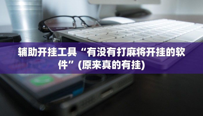 辅助开挂工具“有没有打麻将开挂的软件”(原来真的有挂)