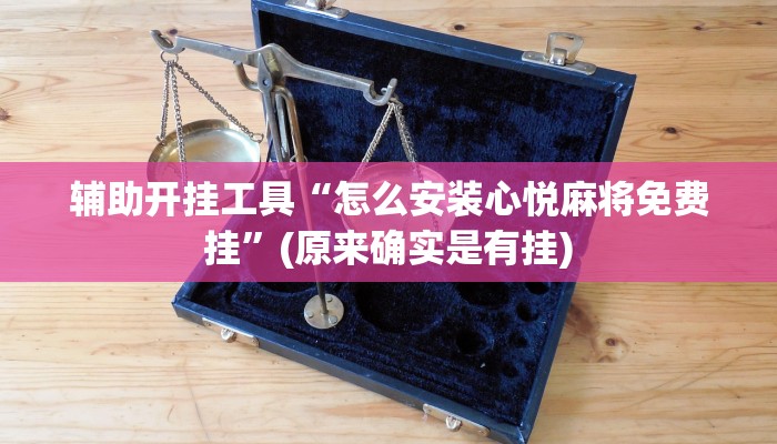 辅助开挂工具“怎么安装心悦麻将免费挂”(原来确实是有挂)
