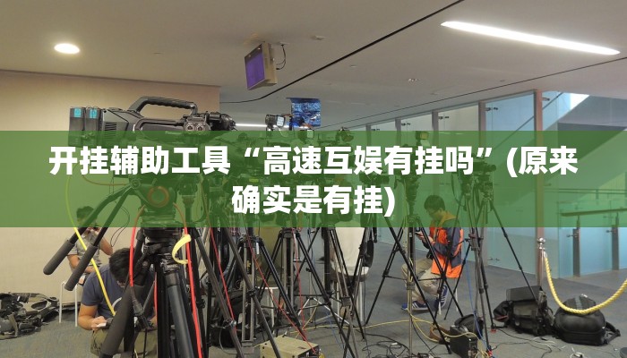 开挂辅助工具“高速互娱有挂吗”(原来确实是有挂)