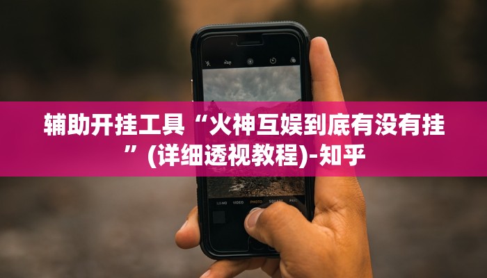 辅助开挂工具“火神互娱到底有没有挂”(详细透视教程)-知乎