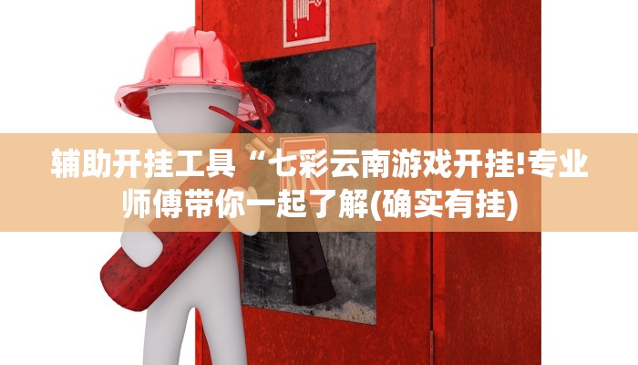 辅助开挂工具“七彩云南游戏开挂!专业师傅带你一起了解(确实有挂)