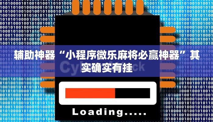 辅助神器“小程序微乐麻将必赢神器”其实确实有挂