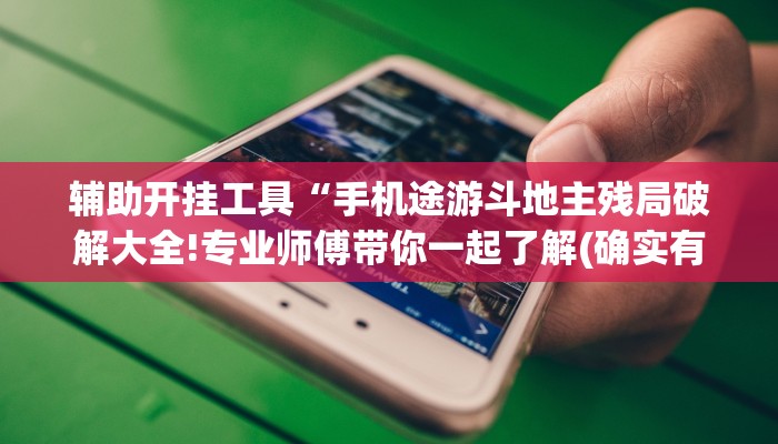 辅助开挂工具“手机途游斗地主残局破解大全!专业师傅带你一起了解(确实有挂)