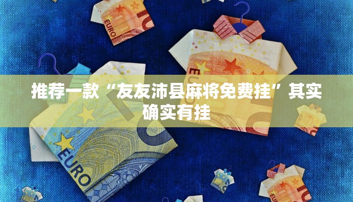 推荐一款“友友沛县麻将免费挂”其实确实有挂