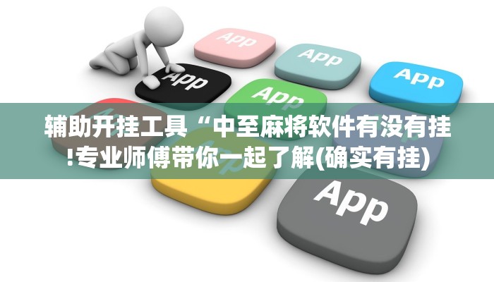 辅助开挂工具“中至麻将软件有没有挂!专业师傅带你一起了解(确实有挂)