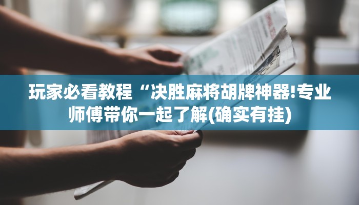 玩家必看教程“决胜麻将胡牌神器!专业师傅带你一起了解(确实有挂)