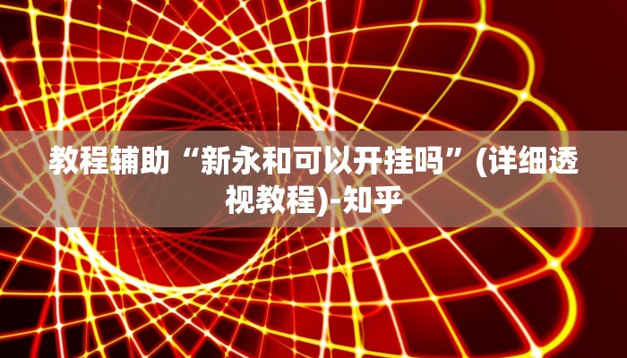 教程辅助“新永和可以开挂吗”(详细透视教程)-知乎