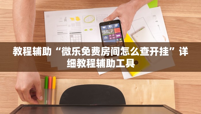 教程辅助“微乐免费房间怎么查开挂”详细教程辅助工具