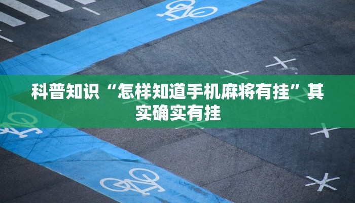 科普知识“怎样知道手机麻将有挂”其实确实有挂