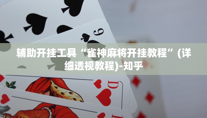 辅助开挂工具“雀神麻将开挂教程”(详细透视教程)-知乎