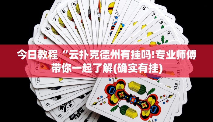 今日教程“云扑克德州有挂吗!专业师傅带你一起了解(确实有挂)