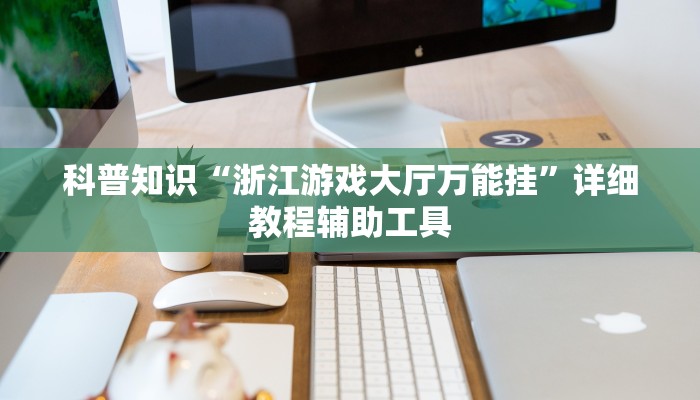 科普知识“浙江游戏大厅万能挂”详细教程辅助工具