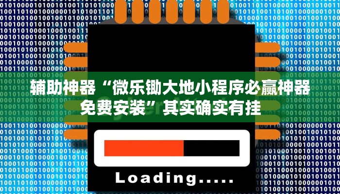 辅助神器“微乐锄大地小程序必赢神器免费安装”其实确实有挂